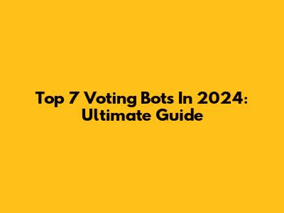 Top 7 Voting Bots In 2024: Ultimate Guide