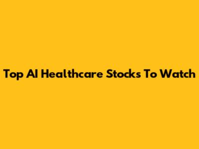 Top AI Healthcare Stocks To Watch