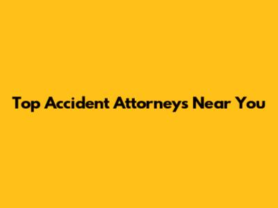 Top Accident Attorneys Near You