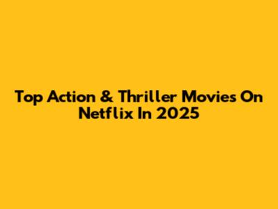 Top Action & Thriller Movies On Netflix In 2025