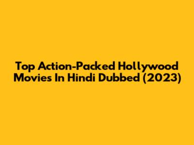 Top Action-Packed Hollywood Movies In Hindi Dubbed (2023)
