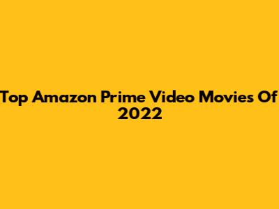 Top Amazon Prime Video Movies Of 2022