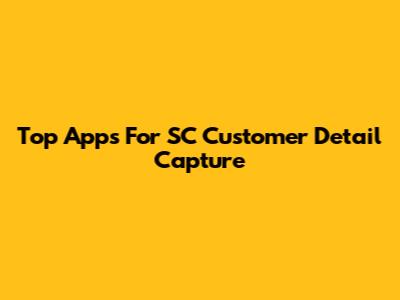 Top Apps For SC Customer Detail Capture