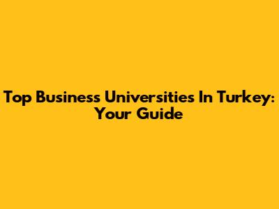 Top Business Universities In Turkey: Your Guide