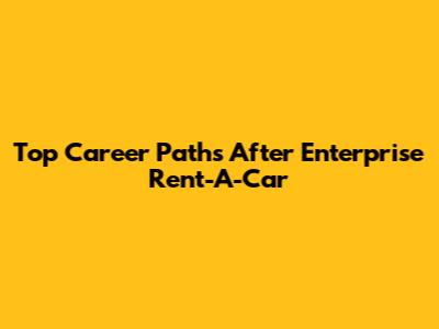 Top Career Paths After Enterprise Rent-A-Car