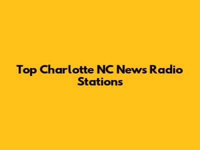 Top Charlotte NC News Radio Stations
