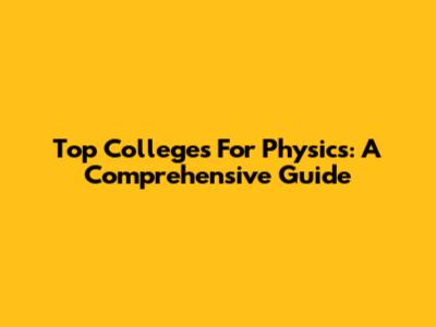 Top Colleges For Physics: A Comprehensive Guide