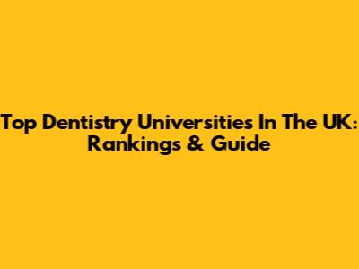Top Dentistry Universities In The UK: Rankings & Guide
