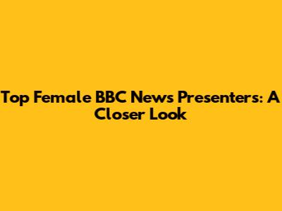 Top Female BBC News Presenters: A Closer Look