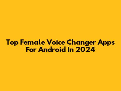 Top Female Voice Changer Apps For Android In 2024