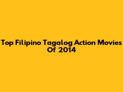 Top Filipino Tagalog Action Movies Of 2014