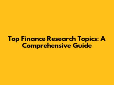 Top Finance Research Topics: A Comprehensive Guide