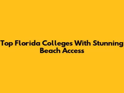 Top Florida Colleges With Stunning Beach Access