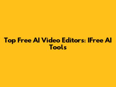 Top Free AI Video Editors: IFree AI Tools