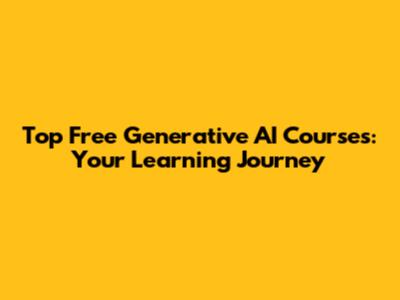 Top Free Generative AI Courses: Your Learning Journey