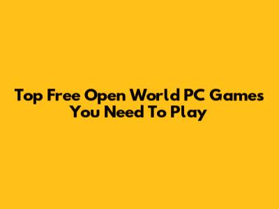Top Free Open World PC Games You Need To Play
