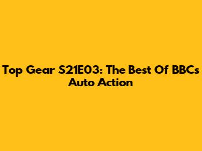 Top Gear S21E03: The Best Of BBC's Auto Action