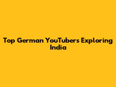 Top German YouTubers Exploring India