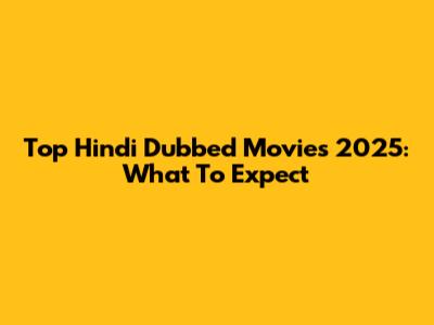 Top Hindi Dubbed Movies 2025: What To Expect
