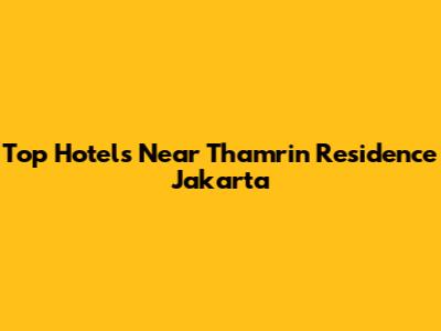 Top Hotels Near Thamrin Residence Jakarta