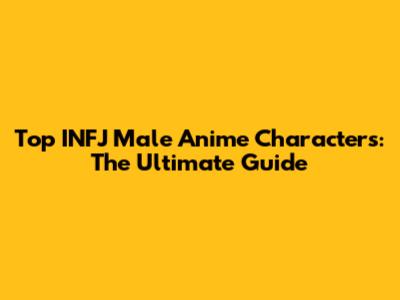 Top INFJ Male Anime Characters: The Ultimate Guide