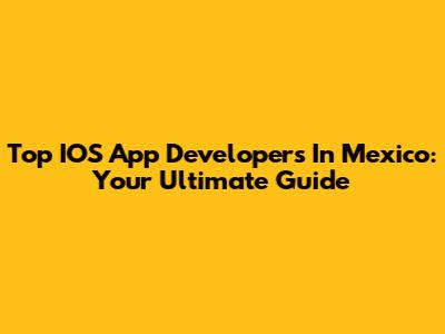 Top IOS App Developers In Mexico: Your Ultimate Guide