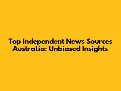 Top Independent News Sources Australia: Unbiased Insights
