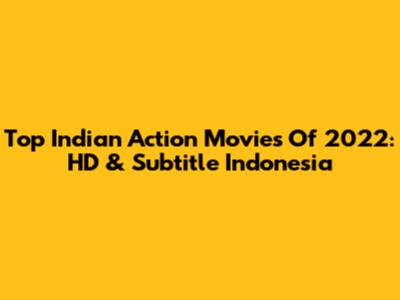 Top Indian Action Movies Of 2022: HD & Subtitle Indonesia