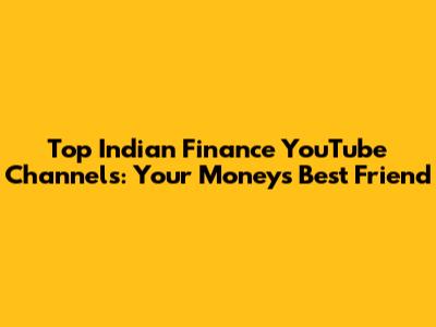 Top Indian Finance YouTube Channels: Your Money's Best Friend