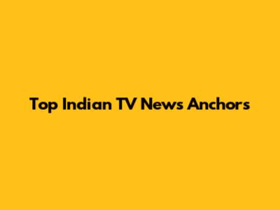 Top Indian TV News Anchors