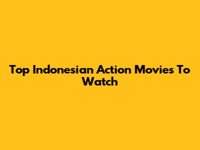 Top Indonesian Action Movies To Watch