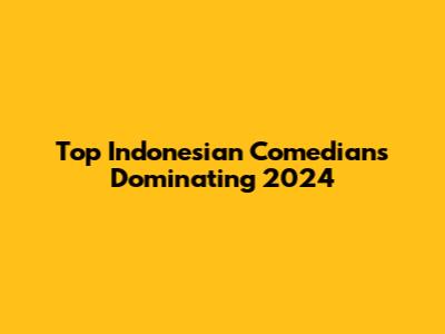 Top Indonesian Comedians Dominating 2024