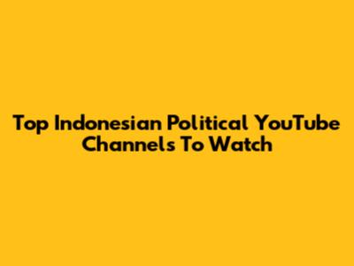Top Indonesian Political YouTube Channels To Watch