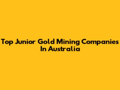 Top Junior Gold Mining Companies In Australia