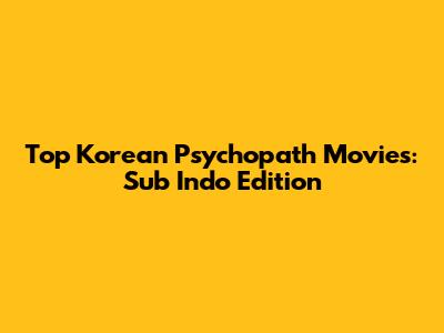 Top Korean Psychopath Movies: Sub Indo Edition