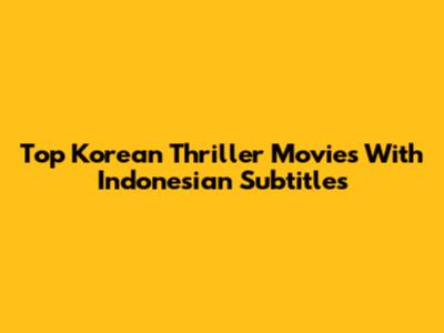 Top Korean Thriller Movies With Indonesian Subtitles
