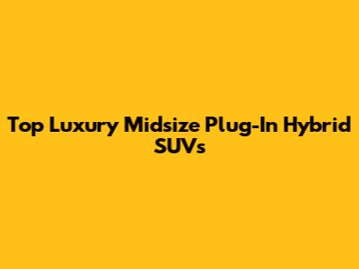 Top Luxury Midsize Plug-In Hybrid SUVs