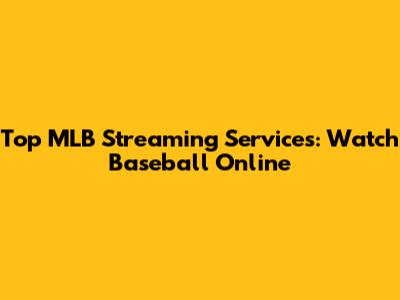 Top MLB Streaming Services: Watch Baseball Online