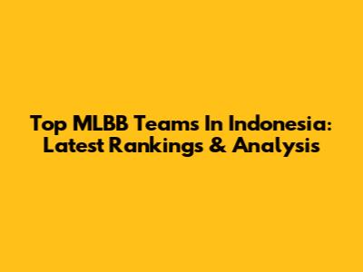 Top MLBB Teams In Indonesia: Latest Rankings & Analysis