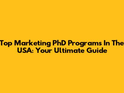 Top Marketing PhD Programs In The USA: Your Ultimate Guide