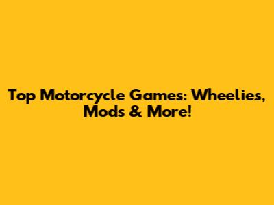 Top Motorcycle Games: Wheelies, Mods & More!