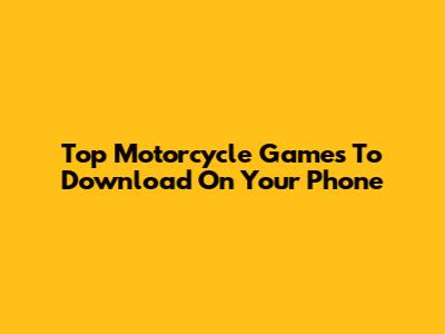 Top Motorcycle Games To Download On Your Phone