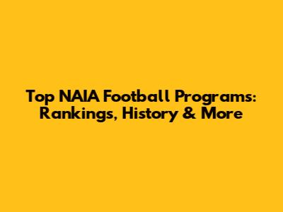Top NAIA Football Programs: Rankings, History & More