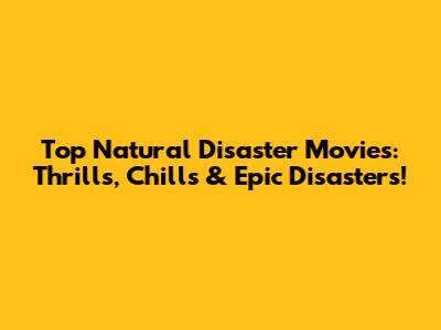 Top Natural Disaster Movies: Thrills, Chills & Epic Disasters!