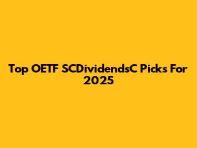 Top OETF SCDividendsC Picks For 2025