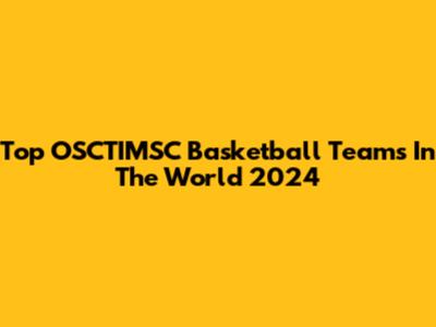 Top OSCTIMSC Basketball Teams In The World 2024