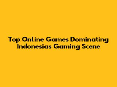 Top Online Games Dominating Indonesia's Gaming Scene