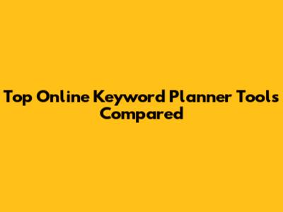 Top Online Keyword Planner Tools Compared