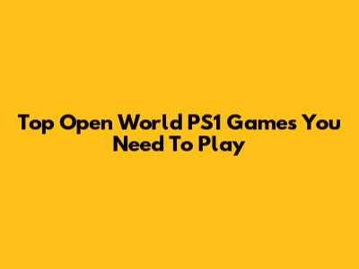 Top Open World PS1 Games You Need To Play