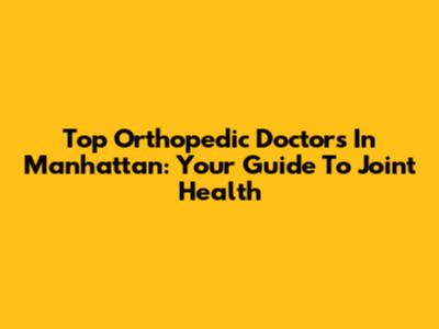 Top Orthopedic Doctors In Manhattan: Your Guide To Joint Health